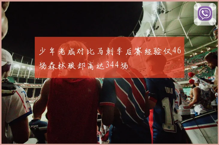 少年老成对比马刺季后赛经验仅46场森林狼却高达344场