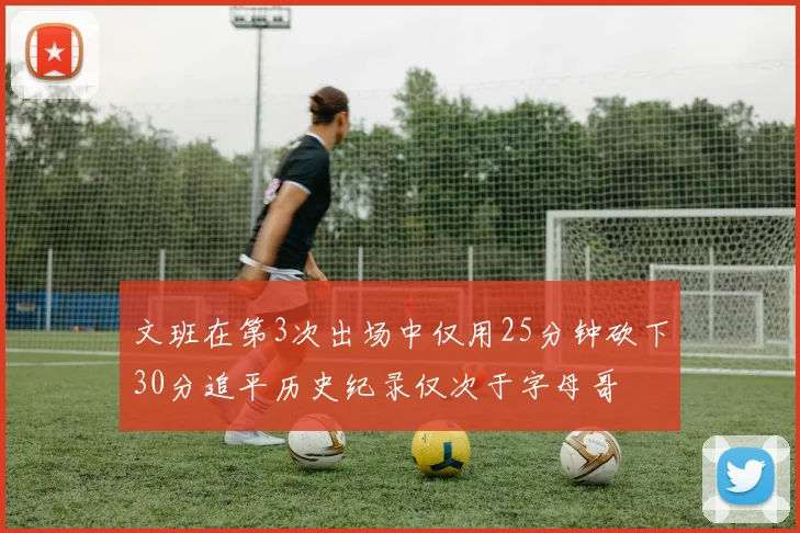 文班在第3次出场中仅用25分钟砍下30分追平历史纪录仅次于字母哥